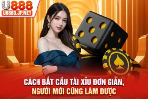 Cách Bắt Cầu Tài Xỉu Đơn Giản, Người Mới Cũng Làm Được 2026