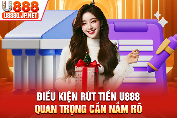 Điều kiện rút tiền U888 quan trọng cần nắm rõ