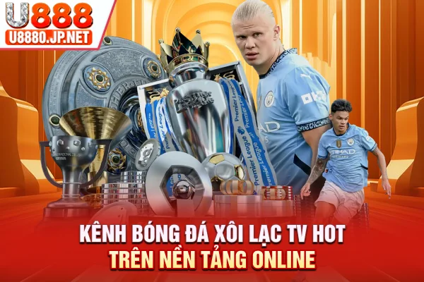 Kênh bóng đá Xôi Lạc TV hot trên nền tảng online