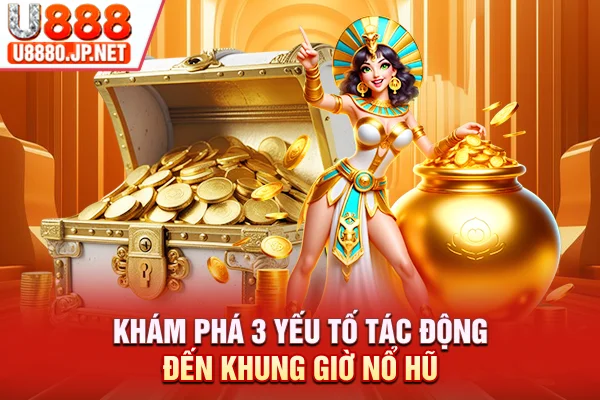 Khám phá 3 yếu tố tác động đến khung giờ nổ hũ