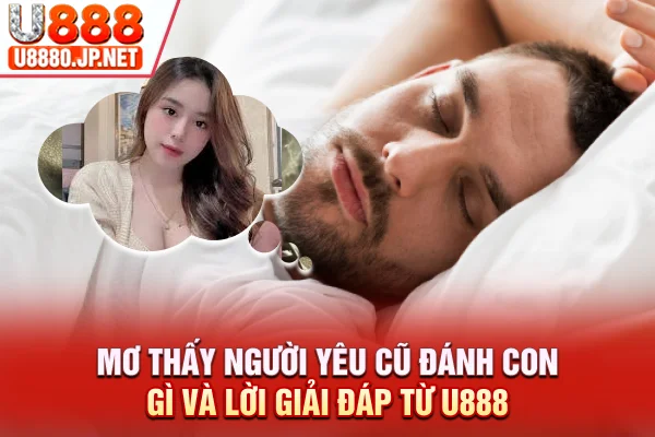 Mơ thấy người yêu cũ và lưu ý cần biết khi đánh số