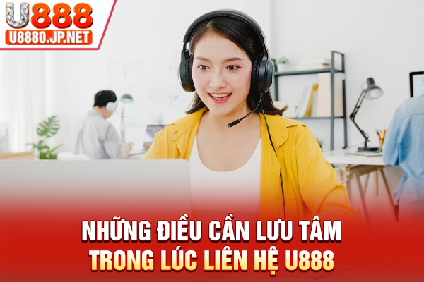 Những điều cần lưu tâm trong lúc liên hệ U888