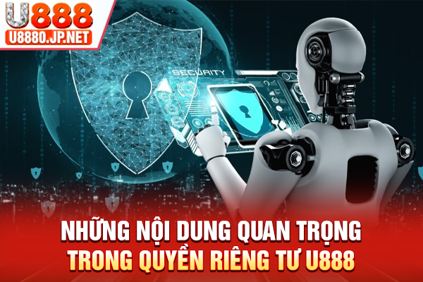 Những nội dung quan trọng trong quyền riêng tư U888