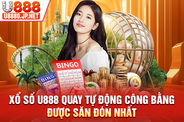 Xổ Số U888 Quay Tự Động Công Bằng Được Săn Đón Nhất